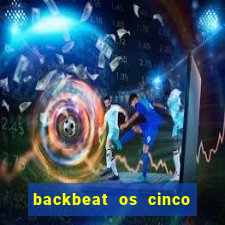 backbeat os cinco rapazes de liverpool download legendado